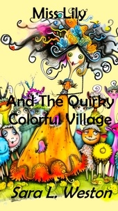  Sara L. Weston - Miss Lily And The Quirky Colorful Village.
