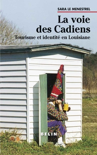 Sara Le Menestrel - La Voie Des Cadiens. Tourisme Et Identite En Louisiane.