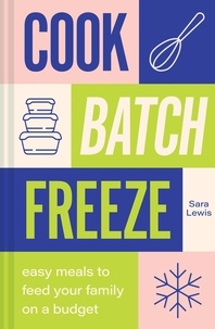 Sara Lewis - Cook, Batch, Freeze - Easy meals to feed your family on a budget.