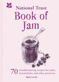 Sara Lewis - The National Trust Book of Jam - 70 mouthwatering recipes for jams, marmalades and other preserves.