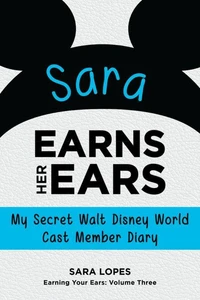 Sara Earns Her Ears: My Secret Walt Disney World Cast Member Diary (Earning Your Ears)