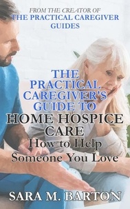  Sara M. Barton - The Practical Caregiver's Guide to Home Hospice: How to Help Someone You Love (Second Edition) - The Practical Caregiver, #2.