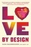 Love by Design. 6 Ingredients to Build a Lifetime of Love