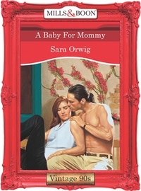 Sara Orwig - A Baby For Mommy.