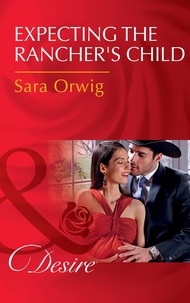 Sara Orwig - Expecting The Rancher's Child.