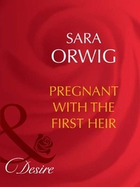 Sara Orwig - Pregnant With The First Heir.