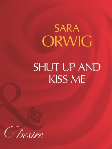 Sara Orwig - Shut Up And Kiss Me.