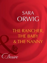 Sara Orwig - The Rancher, The Baby &amp; The Nanny.