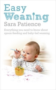 Sara Patience - Easy Weaning - Everything you need to know about spoon feeding and baby-led weaning.