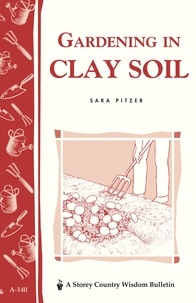 Sara Pitzer - Gardening in Clay Soil - Storey's Country Wisdom Bulletin A-140.