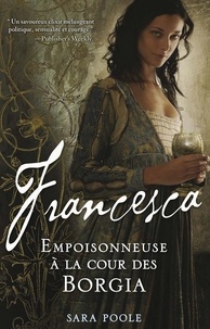 Sara Poole - Francesca, Empoisonneuse à la cour des Borgia.