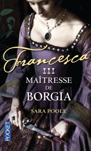 Sara Poole - Francesca Tome 3 : Maîtresse de Borgia.