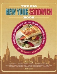 Sara Reistad-Long et Jean Tang - The Big New York Sandwich Book - 99 Delicious Creations from the City's Greatest Restaurants and Chefs.