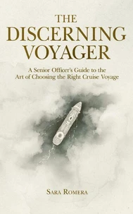 The Discerning Voyager : A Senior Officer's Guide to the Art of Choosing the Right Cruise Voyage