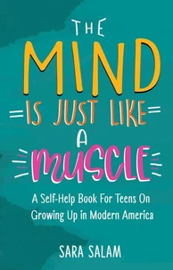 The Mind Is Just Like A Muscle: A Self-Help Books For Teens On Growing Up in Modern America