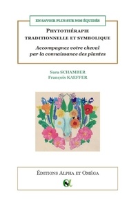 Sara Schamber et François Kaeffer - Phytothérapie traditionnelle et symbolique. Accompagnez votre cheval par la connaissance des plantes - En savoir plus sur nos équidés.