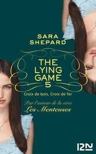 Sara Shepard - The Lying Game Tome 5 : Croix de bois, croix de fer.