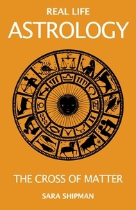 Téléchargement gratuit du livre électronique mobi Real Life Astrology: The Cross of Matter  - Real Life Astrology, #2