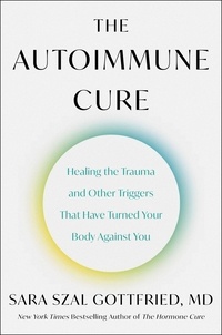 Sara Szal Gottfried - The Autoimmune Cure - Healing the Trauma and Other Triggers That Have Turned Your Body Against You.