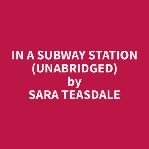 Sara Teasdale et Ellen Silva - In A Subway Station (Unabridged).