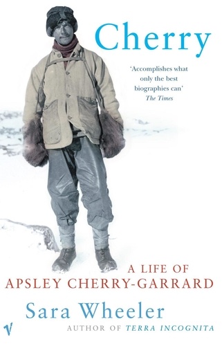 Sara Wheeler - Cherry - A Life of Apsley Cherry-Garrard.