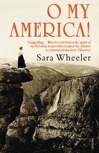 Sara Wheeler - O My America! - Second Acts in a New World.