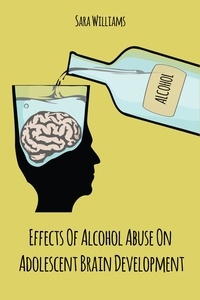  Sara Williams - Effects Of  Alcohol Abuse On  Adolescent Brain  Development.