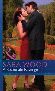 Sara Wood - A Passionate Revenge.