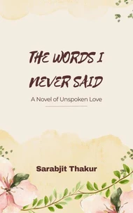 "THE WORDS I NEVER SAID" A Novel of Unspoken Love