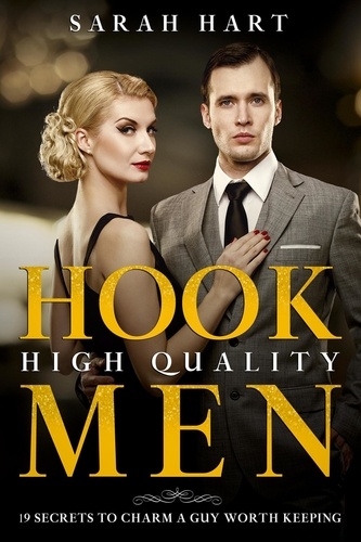  Sarah A Hart - Hook High Quality Men: 19 Secrets To Charm A Guy Worth Keeping.