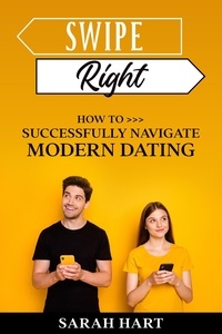  Sarah A Hart - Swipe Right - How To Successfully Navigate Modern Dating.