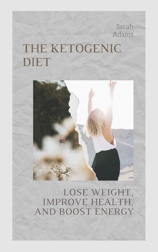The Complete Guide to the Keto Diet. Lose Weight, Improve Health, and Boost Energy