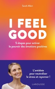 Sarah Allart - I Feel Good - 5 étapes pour activer le pouvoir des émotions positives.