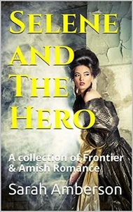 Selene and The Hero A Collection of Frontier &amp; Amish Romance
