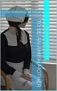 To Be An Amish Mother An Anthology of Amish Romance