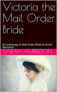 Victoria The Mail Order Bride An Anthology of Mail Order Bride &amp; Amish Romance