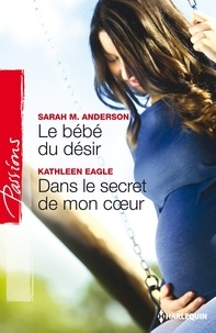 Sarah Anderson et Kathleen Eagle - Le bébé du désir ; Dans le secret de mon coeur.