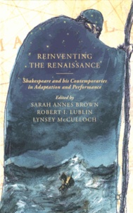 Sarah Annes Brown et Robert Lublin - Reinventing the Renaissance - Shakespeare and his Contemporaries in Adaptation and Performance.
