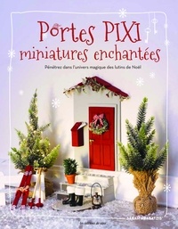 Sarah Arabatzis - Portes pixi : miniatures enchantées - Pénétrez dans l'univers magique des lutins de Noël.