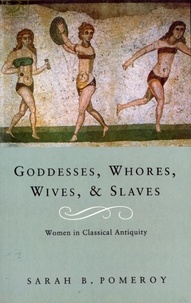 Sarah B Pomeroy - Goddesses, Whores, Wives and Slaves - Women in Classical Antiquity.
