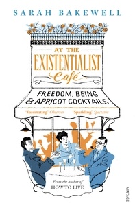 Sarah Bakewell - At the Existentialist Cafe.