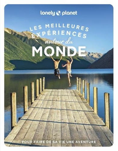 Les meilleures expériences autour du monde. Pour faire de sa vie une aventure