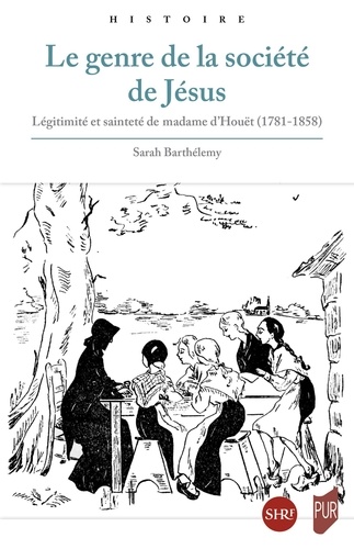Le genre de la société de Jésus. Légitimités et sainteté de madame d'Houët (1781-1858)