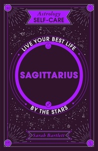 Sarah Bartlett - Astrology Self-Care: Sagittarius - Live your best life by the stars.