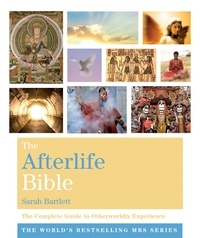 Sarah Bartlett - The Afterlife Bible - The Complete Guide to Otherworldly Experience.