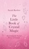 The Little Book of Crystal Magic. Harnessing the Sacred Power of Crystals