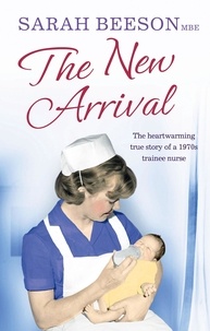 Sarah Beeson - The New Arrival - The Heartwarming True Story of a 1970s Trainee Nurse.