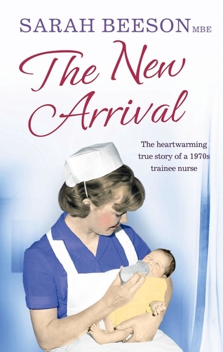 Sarah Beeson - The New Arrival - The Heartwarming True Story of a 1970s Trainee Nurse.