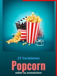 25 Variationen POPCORN selber zu aromatisieren
