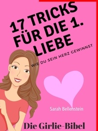 Sarah Bellenstein - 17 Tricks für die erste Liebe - Die Girlie-Bibel - Wie Du sein Herz gewinnst.